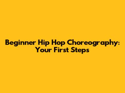 Beginner Hip Hop Choreography: Your First Steps
