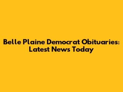 Belle Plaine Democrat Obituaries: Latest News Today