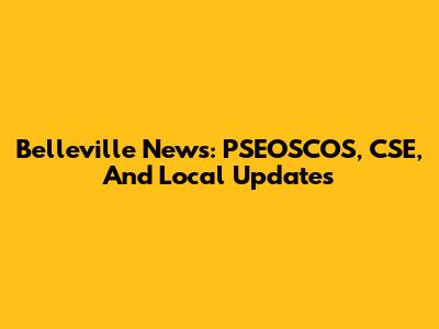 Belleville News: PSEOSCOS, CSE, And Local Updates