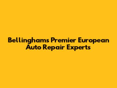 Bellingham's Premier European Auto Repair Experts