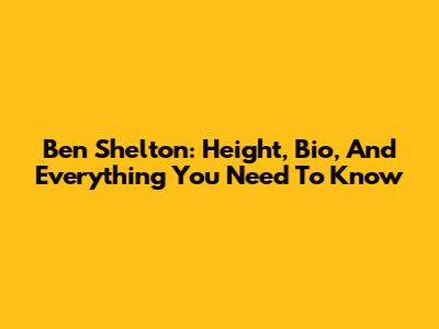 Ben Shelton: Height, Bio, And Everything You Need To Know