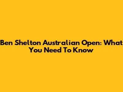 Ben Shelton Australian Open: What You Need To Know