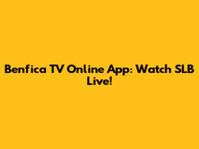 Benfica TV Online App: Watch SLB Live!