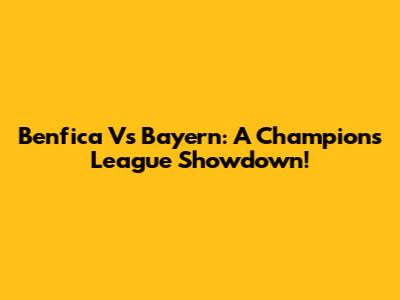 Benfica Vs Bayern: A Champions League Showdown!