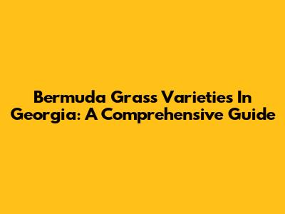 Bermuda Grass Varieties In Georgia: A Comprehensive Guide