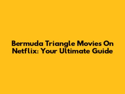 Bermuda Triangle Movies On Netflix: Your Ultimate Guide