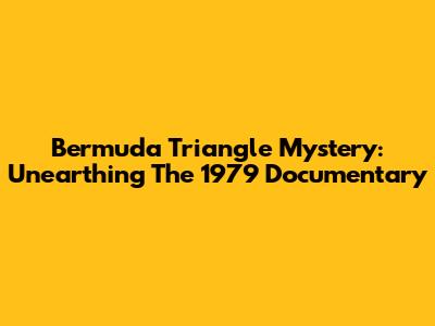 Bermuda Triangle Mystery: Unearthing The 1979 Documentary