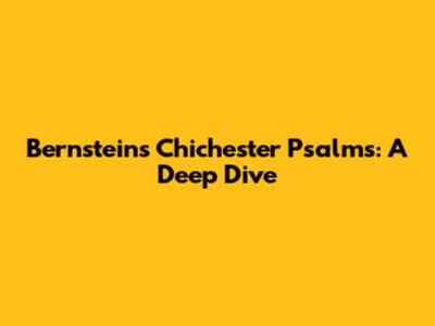 Bernstein's Chichester Psalms: A Deep Dive