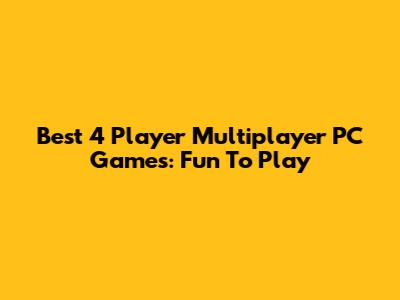 Best 4 Player Multiplayer PC Games: Fun To Play