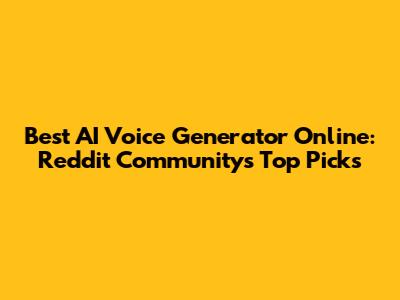 Best AI Voice Generator Online: Reddit Community's Top Picks
