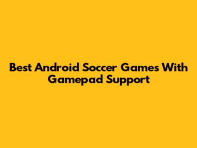 Best Android Soccer Games With Gamepad Support