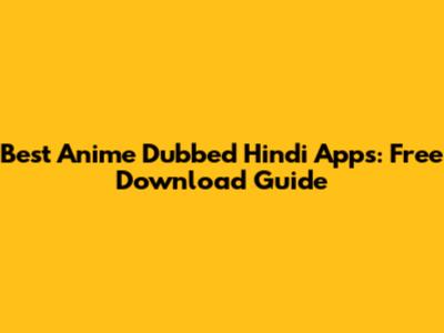 Best Anime Dubbed Hindi Apps: Free Download Guide
