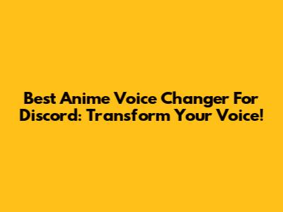 Best Anime Voice Changer For Discord: Transform Your Voice!