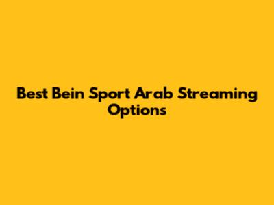 Best Bein Sport Arab Streaming Options
