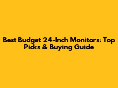 Best Budget 24-Inch Monitors: Top Picks & Buying Guide