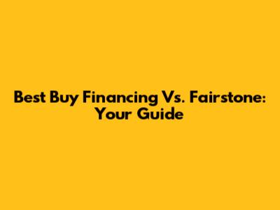 Best Buy Financing Vs. Fairstone: Your Guide
