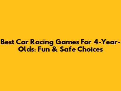 Best Car Racing Games For 4-Year-Olds: Fun & Safe Choices