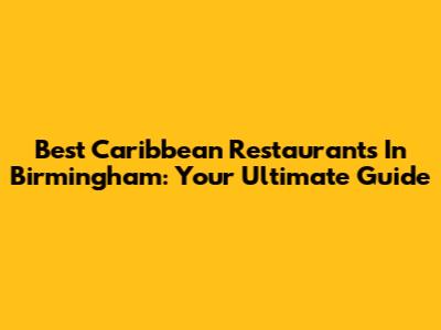 Best Caribbean Restaurants In Birmingham: Your Ultimate Guide