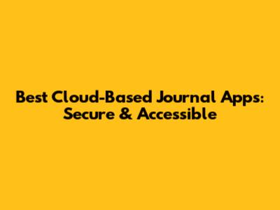 Best Cloud-Based Journal Apps: Secure & Accessible