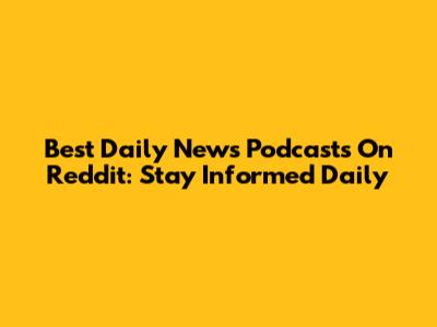 Best Daily News Podcasts On Reddit: Stay Informed Daily