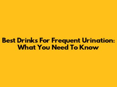 Best Drinks For Frequent Urination: What You Need To Know