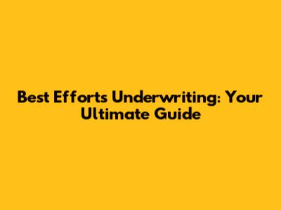Best Efforts Underwriting: Your Ultimate Guide