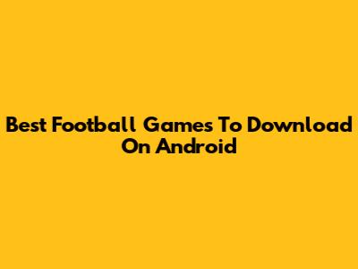 Best Football Games To Download On Android