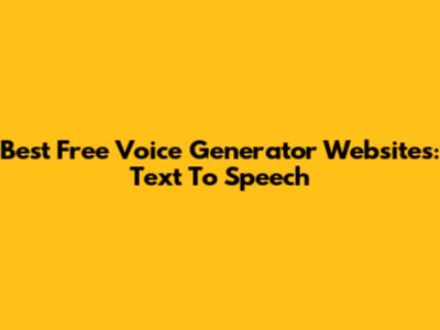 Best Free Voice Generator Websites: Text To Speech