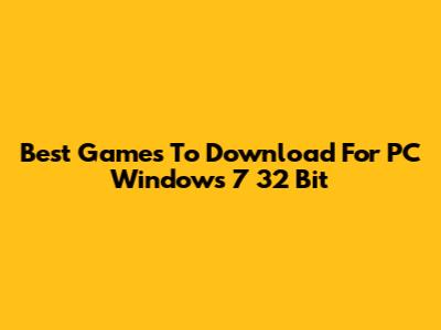 Best Games To Download For PC Windows 7 32 Bit