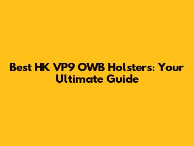 Best HK VP9 OWB Holsters: Your Ultimate Guide