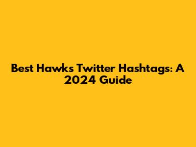 Best Hawks Twitter Hashtags: A 2024 Guide