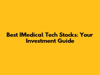 Best IMedical Tech Stocks: Your Investment Guide