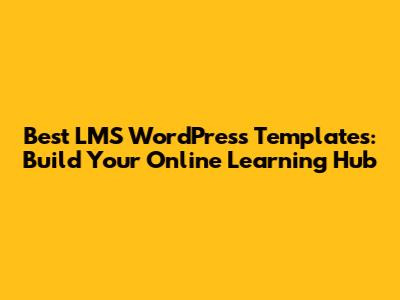 Best LMS WordPress Templates: Build Your Online Learning Hub