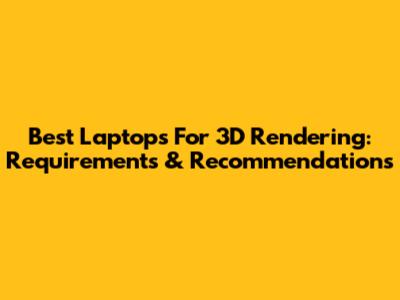 Best Laptops For 3D Rendering: Requirements & Recommendations