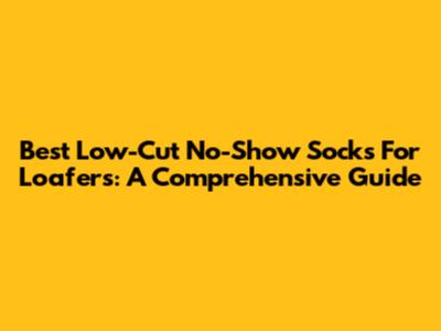 Best Low-Cut No-Show Socks For Loafers: A Comprehensive Guide