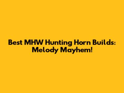 Best MHW Hunting Horn Builds: Melody Mayhem!