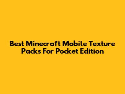 Best Minecraft Mobile Texture Packs For Pocket Edition