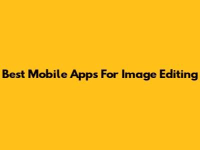 Best Mobile Apps For Image Editing