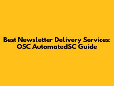 Best Newsletter Delivery Services: OSC AutomatedSC Guide