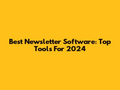 Best Newsletter Software: Top Tools For 2024