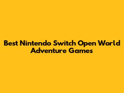 Best Nintendo Switch Open World Adventure Games