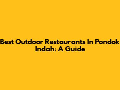 Best Outdoor Restaurants In Pondok Indah: A Guide