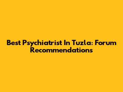 Best Psychiatrist In Tuzla: Forum Recommendations