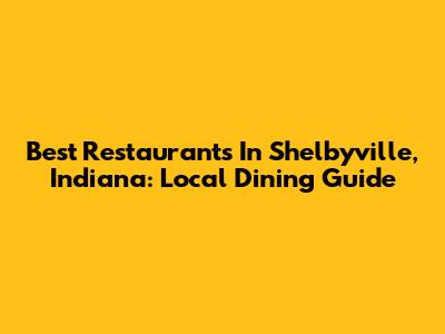 Best Restaurants In Shelbyville, Indiana: Local Dining Guide