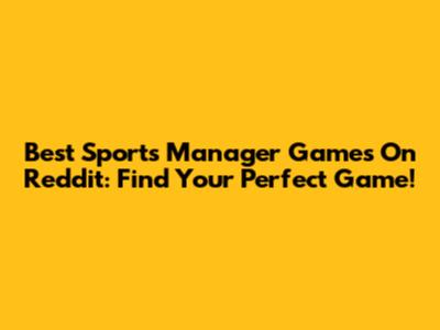 Best Sports Manager Games On Reddit: Find Your Perfect Game!