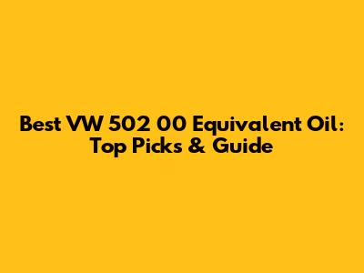 Best VW 502 00 Equivalent Oil: Top Picks & Guide