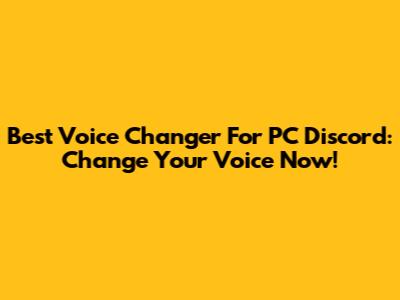 Best Voice Changer For PC Discord: Change Your Voice Now!