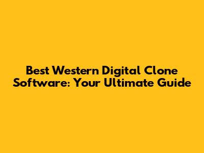 Best Western Digital Clone Software: Your Ultimate Guide