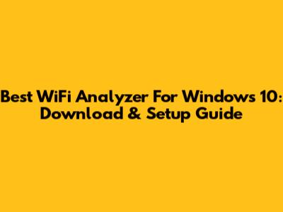Best WiFi Analyzer For Windows 10: Download & Setup Guide