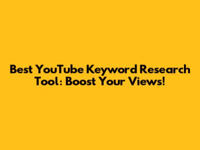 Best YouTube Keyword Research Tool: Boost Your Views!
